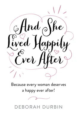 Y vivió feliz para siempre: Porque todas las mujeres merecen ser felices para siempre - And She Lived Happily Ever After: Because Every Woman Deserves a Happy Ever After!