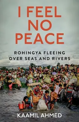 No siento paz: La huida de los rohingya por mares y ríos - I Feel No Peace: Rohingya Fleeing Over Seas and Rivers