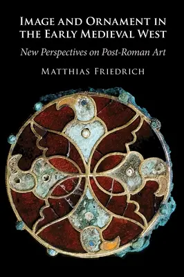 Imagen y ornamento en el Occidente altomedieval - Nuevas perspectivas sobre el arte posromano (Friedrich Matthias (Universitat Wien Austria)) - Image and Ornament in the Early Medieval West - New Perspectives on Post-Roman Art (Friedrich Matthias (Universitat Wien Austria))