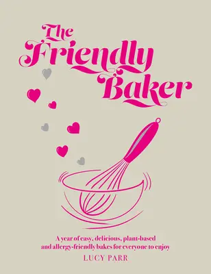 Friendly Baker - Un año de pasteles fáciles, deliciosos, de origen vegetal y aptos para alérgicos, para disfrute de todos - Friendly Baker - A year of easy, delicious, plant-based and allergy-friendly bakes for everyone to enjoy