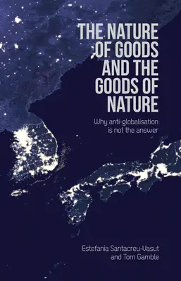 La naturaleza de los bienes y los bienes de la naturaleza: Por qué la antiglobalización no es la respuesta - The Nature of Goods and the Goods of Nature: Why Anti-Globalisation Is Not the Answer