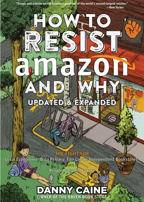 Cómo resistir a Amazon y por qué: La lucha por la economía local, la privacidad de los datos, el trabajo justo, las librerías independientes y un futuro impulsado por los ciudadanos. - How to Resist Amazon and Why: The Fight for Local Economics, Data Privacy, Fair Labor, Independent Bookstores, and a People-Powered Future!