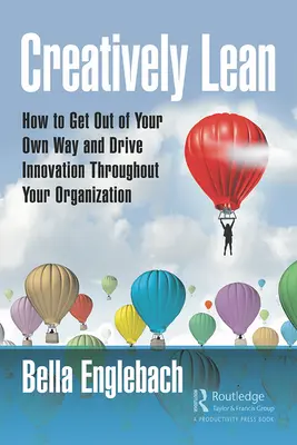 Creativamente esbelto: cómo salir de su propio camino e impulsar la innovación en toda su organización - Creatively Lean: How to Get Out of Your Own Way and Drive Innovation Throughout Your Organization