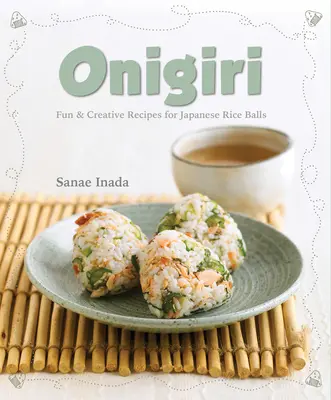 Onigiri: Recetas divertidas y creativas de bolas de arroz japonesas - Onigiri: Fun and Creative Recipes for Japanese Rice Balls