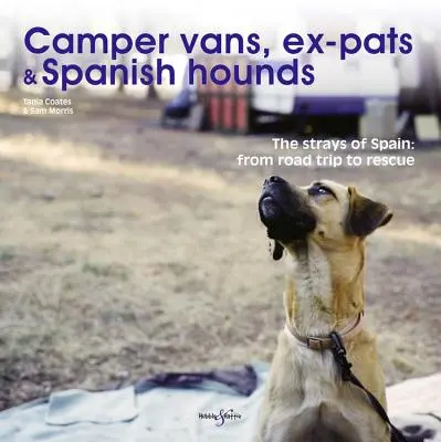 Camper Vans, Ex-Pats y Sabuesos Españoles: Los perros callejeros de España: Del viaje por carretera al rescate - Camper Vans, Ex-Pats and Spanish Hounds: The Strays of Spain: From Road Trip to Rescue