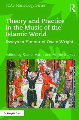 Teoría y práctica en la música del mundo islámico: Ensayos en honor de Owen Wright - Theory and Practice in the Music of the Islamic World: Essays in Honour of Owen Wright