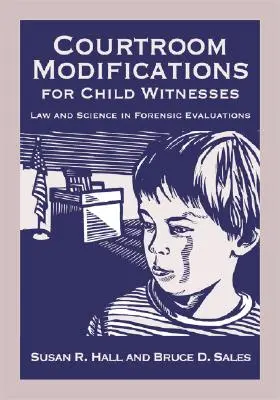 Modificaciones en la sala de vistas para niños testigos: Derecho y ciencia en las evaluaciones forenses - Courtroom Modifications for Child Witnesses: Law and Science in Forensic Evaluations