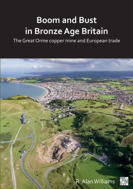 Auge y decadencia en la Gran Bretaña de la Edad de Bronce: La mina de cobre de Great Orme y el comercio europeo - Boom and Bust in Bronze Age Britain: The Great Orme Copper Mine and European Trade