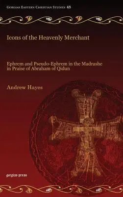 Iconos del mercader celestial: Efrén y Pseudo-Efrén en el Madrashe Elogio de Abraham de Qidún - Icons of the Heavenly Merchant: Ephrem and Pseudo-Ephrem in the Madrashe in Praise of Abraham of Qidun