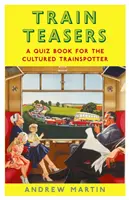 Train Teasers - Un libro de preguntas y respuestas para el viajero culto - Train Teasers - A Quiz Book for the Cultured Trainspotter