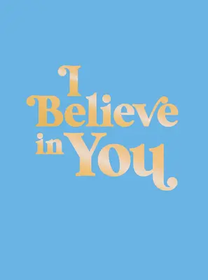 Creo en ti: Citas edificantes y afirmaciones poderosas para llenarte de confianza - I Believe in You: Uplifting Quotes and Powerful Affirmations to Fill You with Confidence