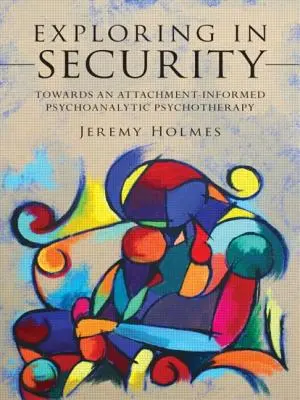 Explorando en seguridad: Towards an Attachment-Informed Psychoanalytic Psychotherapy (Hacia una psicoterapia psicoanalítica basada en el apego) - Exploring in Security: Towards an Attachment-Informed Psychoanalytic Psychotherapy