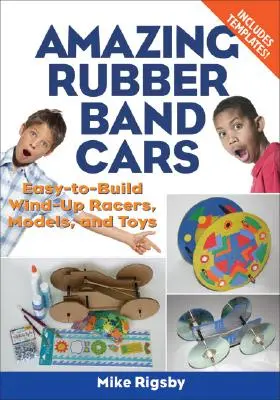 Sorprendentes coches de goma: Coches, maquetas y juguetes de cuerda fáciles de construir - Amazing Rubber Band Cars: Easy-To-Build Wind-Up Racers, Models, and Toys