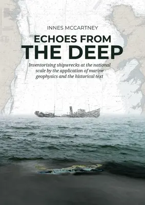 Echoes from the Deep: Inventorising Shipwrecks at the National Scale by the Application of Marine Geophysics and the Historical Text (Ecos de las profundidades: Inventorización de naufragios a escala nacional mediante la aplicación de la geofísica marina y el texto histórico) - Echoes from the Deep: Inventorising Shipwrecks at the National Scale by the Application of Marine Geophysics and the Historical Text
