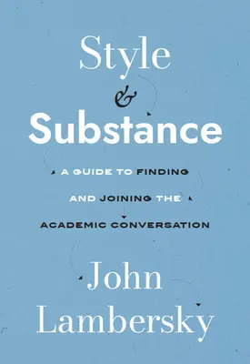 Estilo y sustancia: Una guía para encontrar y unirse a la conversación académica - Style and Substance: A Guide to Finding and Joining the Academic Conversation