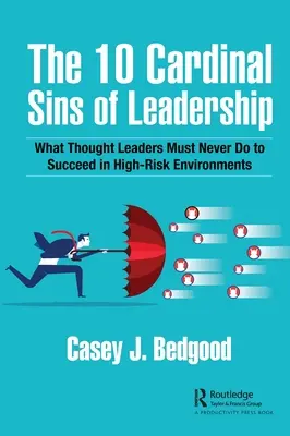 Los 10 pecados capitales del liderazgo: Lo que los Líderes de Pensamiento Nunca Deben Hacer para Triunfar en Entornos de Alto Riesgo - The 10 Cardinal Sins of Leadership: What Thought Leaders Must Never Do to Succeed in High-Risk Environments
