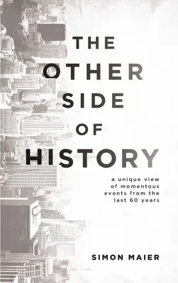 El otro lado de la historia: Una visión única de acontecimientos trascendentales de los últimos 60 años - The Other Side of History: A Unique View of Momentous Events from the Last 60 Years