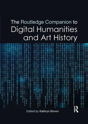 The Routledge Companion to Digital Humanities and Art History (El compañero Routledge de las humanidades digitales y la historia del arte) - The Routledge Companion to Digital Humanities and Art History