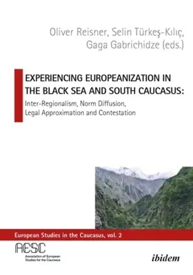 Experimentando la europeización en el Mar Negro y el Cáucaso Meridional: Interregionalism, Norm Diffusion, Legal Approximation, and Contestation - Experiencing Europeanization in the Black Sea and South Caucasus: Inter-Regionalism, Norm Diffusion, Legal Approximation, and Contestation