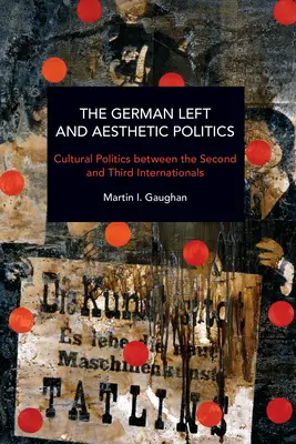 La izquierda alemana y la política estética: La política cultural entre la Segunda y la Tercera Internacional - The German Left and Aesthetic Politics: Cultural Politics Between the Second and Third Internationals