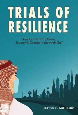 Ensayos de resiliencia: Cómo Covid-19 está impulsando el cambio económico en el Golfo Árabe - Trials of Resilience: How Covid-19 Is Driving Economic Change in the Arab Gulf