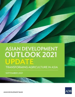 Perspectivas del Desarrollo Asiático (Ado) 2021: Transformar la agricultura en Asia - Asian Development Outlook (Ado) 2021 Update: Transforming Agriculture in Asia