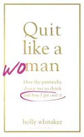 Dejar de beber como una mujer - La decisión radical de no beber en una cultura obsesionada con el alcohol - Quit Like a Woman - The Radical Choice to Not Drink in a Culture Obsessed with Alcohol