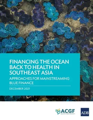 Financiación de la recuperación de los océanos en el Sudeste Asiático: Enfoques para la integración de la financiación azul - Financing the Ocean Back to Health in Southeast Asia: Approaches for Mainstreaming Blue Finance