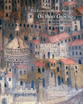 En tierra santa: Liturgia, arquitectura y urbanismo en la catedral y las calles de la Florencia medieval - On Holy Ground: Liturgy, Architecture, and Urbanism in the Cathedral and the Streets of Medieval Florence