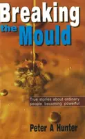 Rompiendo moldes: historias reales de gente corriente que se convierte en poderosa - Breaking the Mould - True Stories About Ordinary People Becoming Powerful