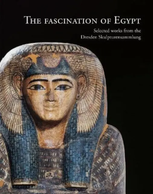 La fascinación de Egipto: Obras selectas de la Skulpturensammlung de Dresde - The Fascination of Egypt: Selected Works from the Dresden Skulpturensammlung