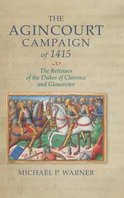 La campaña de Agincourt de 1415: Los retruécanos de los duques de Clarence y Gloucester - The Agincourt Campaign of 1415: The Retinues of the Dukes of Clarence and Gloucester