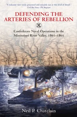 Defendiendo las Arterias de la Rebelión: Operaciones navales confederadas en el valle del río Misisipi, 1861-1865 - Defending the Arteries of Rebellion: Confederate Naval Operations in the Mississippi River Valley, 1861-1865