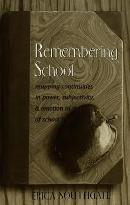 Remembering School; Mapping Continuities in Power, Subjectivity, and Emotion in Stories of School Life (Recordando la escuela; cartografiando las continuidades en el poder, la subjetividad y la emoción en las historias de la vida escolar) - Remembering School; Mapping Continuities in Power, Subjectivity, and Emotion in Stories of School Life