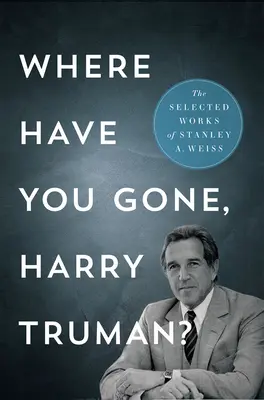 ¿Dónde has ido, Harry Truman?: Obras escogidas - Where Have You Gone, Harry Truman?: The Selected Works