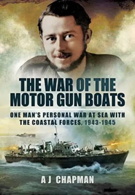 La guerra de los cañoneros a motor: La guerra personal de un hombre en el mar con las fuerzas costeras, 1943-1945 - The War of the Motor Gun Boats: One Man's Personal War at Sea with the Coastal Forces, 1943-1945