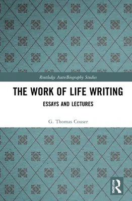 El trabajo de escribir la vida: Ensayos y conferencias - The Work of Life Writing: Essays and Lectures