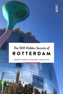 Los 500 secretos ocultos de Rotterdam Nuevo y revisado - The 500 Hidden Secrets of Rotterdam New & Revised