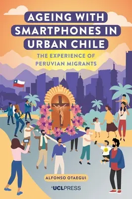 Envejecer con teléfonos inteligentes en Chile urbano: La experiencia de los migrantes peruanos - Ageing with Smartphones in Urban Chile: The Experience of Peruvian Migrants