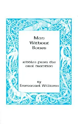 El hombre sin huesos: Adivinanzas de la tradición oral - Man Without Bones: Riddles from the Oral Tradition