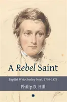 Un santo rebelde: Baptist Wriothesley Noel, 1798-1873 - A Rebel Saint: Baptist Wriothesley Noel, 1798-1873