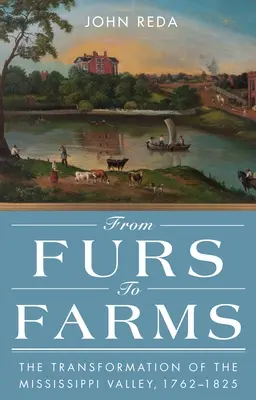 De las pieles a las granjas: La transformación del valle del Mississippi, 1762-1825 - From Furs to Farms: The Transformation of the Mississippi Valley, 1762-1825