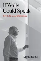 Si las paredes hablaran - Mi vida en la arquitectura (Safdie Moshe (autor)) - If Walls Could Speak - My Life in Architecture (Safdie Moshe (author))