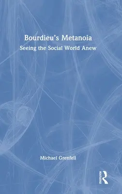 La metanoia de Bourdieu: Una nueva visión del mundo social - Bourdieu's Metanoia: Seeing the Social World Anew