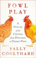 Fowl Play - Historia del pollo desde el dinosaurio hasta el plato de comida - Fowl Play - A History of the Chicken from Dinosaur to Dinner Plate