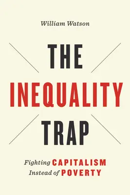 La trampa de la desigualdad: Combatir el capitalismo en lugar de la pobreza - The Inequality Trap: Fighting Capitalism Instead of Poverty