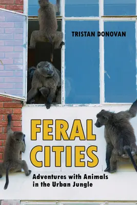 Ciudades salvajes: Aventuras con animales en la jungla urbana - Feral Cities: Adventures with Animals in the Urban Jungle