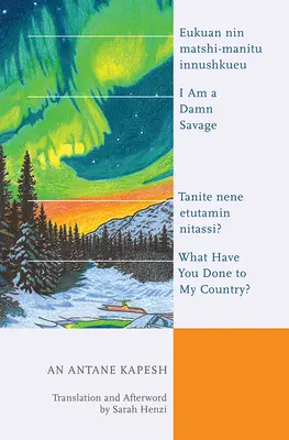 Soy un maldito salvaje; ¿qué le habéis hecho a mi país? Eukuan Nin Matshi-Manitu Innushkueu; Tanite Nene Etutamin Nitassi? - I Am a Damn Savage; What Have You Done to My Country?: Eukuan Nin Matshi-Manitu Innushkueu; Tanite Nene Etutamin Nitassi?