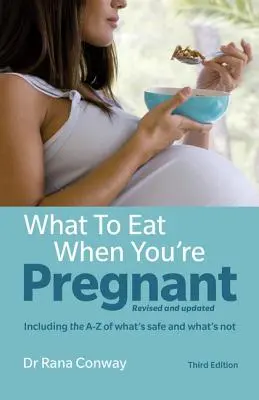 Qué comer durante el embarazo: Revisado y actualizado (incluye la A-Z de lo que es seguro y lo que no) - What to Eat When You're Pregnant: Revised and Updated (Including the A-Z of What's Safe and What's Not)