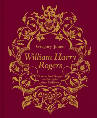 William Harry Rogers: Diseñador de libros victoriano y estrella de la Gran Exposición - William Harry Rogers: Victorian Book Designer and Star of the Great Exhibition